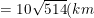 \small =10\sqrt{514}(km)
